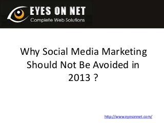 Why Social Media Marketing
Should Not Be Avoided in
2013 ?
http://www.eyesonnet.com/
 