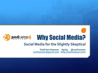 Why Social Media?
Social Media for the Slightly Skeptical
ToddVan Hoosear #pcb4 @vanhoosear
vanhoosear@gmail.com http://vanhoosear.com/
 