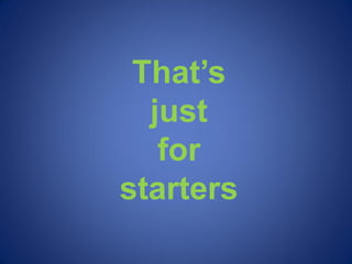 That’s
  just
   for
starters
 