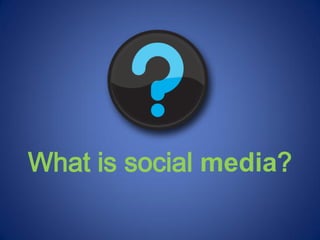 What is social media?
 