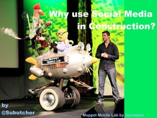 Why use Social Media  in Construction? Muppet Mobile Lab by  Jurvetson by  @ Subutcher 