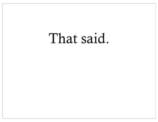 That said.
 