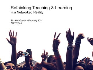 Rethinking Teaching & Learning
in a Networked Reality

Dr. Alec Couros - February 2011
WESTCast
 