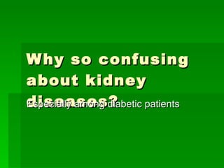 Why so confusing about kidney diseases? Especially among diabetic patients 