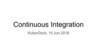 Continuous Integration
KuberDock, 10 Jun 2016
 