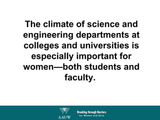 The climate of science and engineering departments at colleges and universities is especially important for women—both students and faculty.  