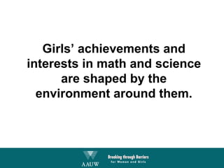 Girls’ achievements and interests in math and science are shaped by the environment around them. 