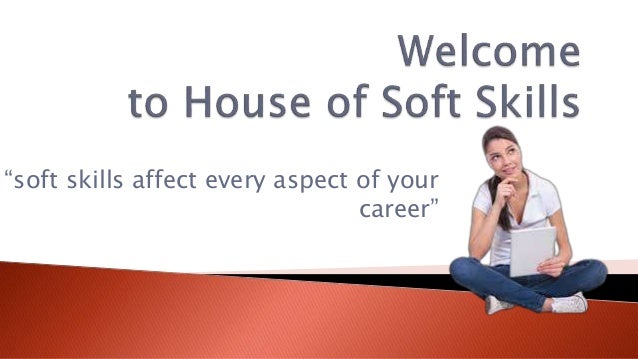 “soft skills affect every aspect of your
career”
 