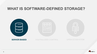 9
WHAT IS SOFTWARE-DEFINED STORAGE?
SERVER-BASED CENTRALIZED CONTROL OPEN ECOSYSTEM
 