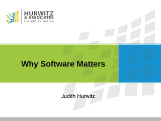 Why Software Matters
Judith Hurwitz
 