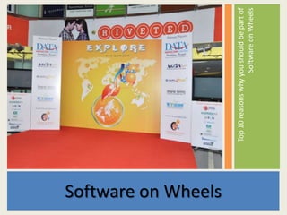 Software on Wheels

                     Top 10 reasons why you should be part of
                                         Software on Wheels
 