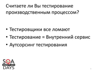 Считаете ли Вы тестирование
производственным процессом?
• Тестировщики все ломают
• Тестирование = Внутренний сервис
• Аутсорсинг тестирования
2
 