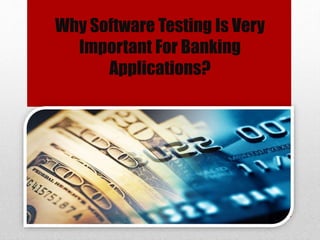 Why Software Testing Is Very
Important For Banking
Applications?
 