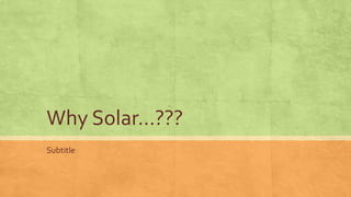 Why Solar…???
Subtitle
 