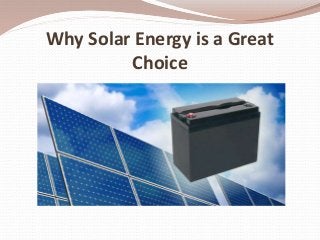 Why Solar Energy is a Great
Choice
 