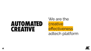 We are the
creative
eﬀectiveness
adtech platform
 