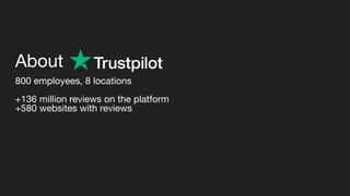 800 employees, 8 locations
+136 million reviews on the platform
+580 websites with reviews
About
 