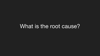 What is the root cause?
 