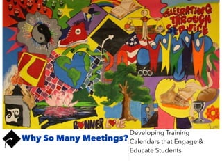 Why So Many Meetings?
Developing Training
Calendars that Engage &
Educate Students
 