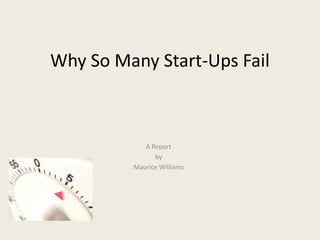 Why So Many Start-Ups Fail
A Report
by
Maurice Williams
 