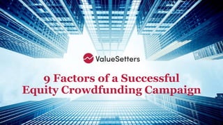 valuesetters.com
9 Factors of a Successful
Equity Crowdfunding Campaign
 
