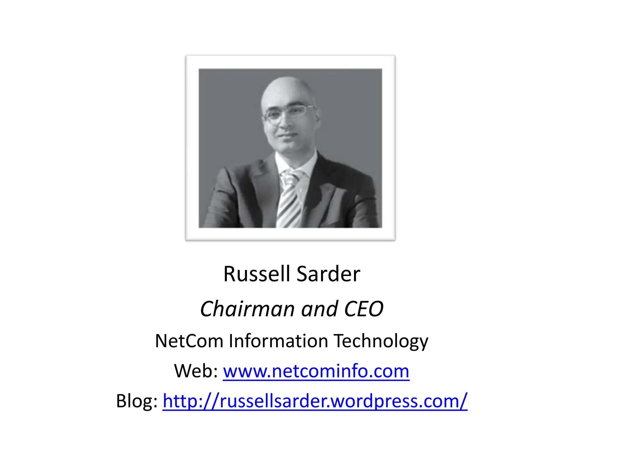 Russell SarderChairman and CEONetCom Information TechnologyWeb: www.netcominfo.comBlog: http://russellsarder.wordpress.com/