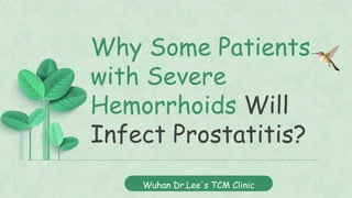 Why Some Patients
with Severe
Hemorrhoids Will
Infect Prostatitis?
Wuhan Dr.Lee's TCM Clinic
 