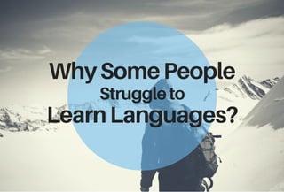 WhySomePeople
Struggleto
LearnLanguages?
 