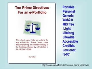 Portable Personal Generic Web2.0 MIS free ‘ Light’ Lifelong Lifewide Accessible Credible. Low-cost ‘ 5-95’ http://issuu.com/efoliouk/docs/ten_prime_directives 