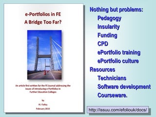 http://issuu.com/efoliouk/docs/ Nothing but problems: Pedagogy Insularity Funding CPD ePortfolio training ePortfolio culture Resources Technicians Software development Courseware. 