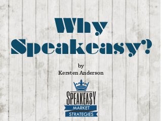 Why
Speakeasy?
by
Kersten Anderson
 