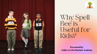 Why Spell
Bee is
Useful for
Kids?
Presented By:
Achievers Destination Academy
 