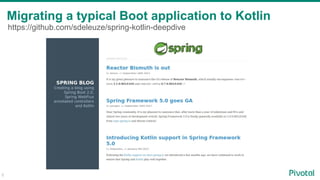 5
Migrating a typical Boot application to Kotlin
https://github.com/sdeleuze/spring-kotlin-deepdive
 