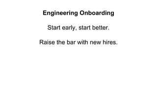 Engineering Onboarding
Start early, start better.
Raise the bar with new hires.
 