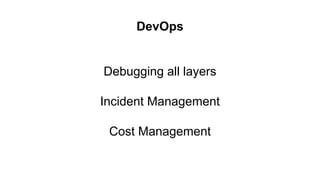 DevOps
Debugging all layers
Incident Management
Cost Management
 