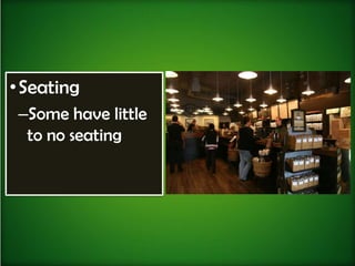 • Seating
 –Some have little
  to no seating
 