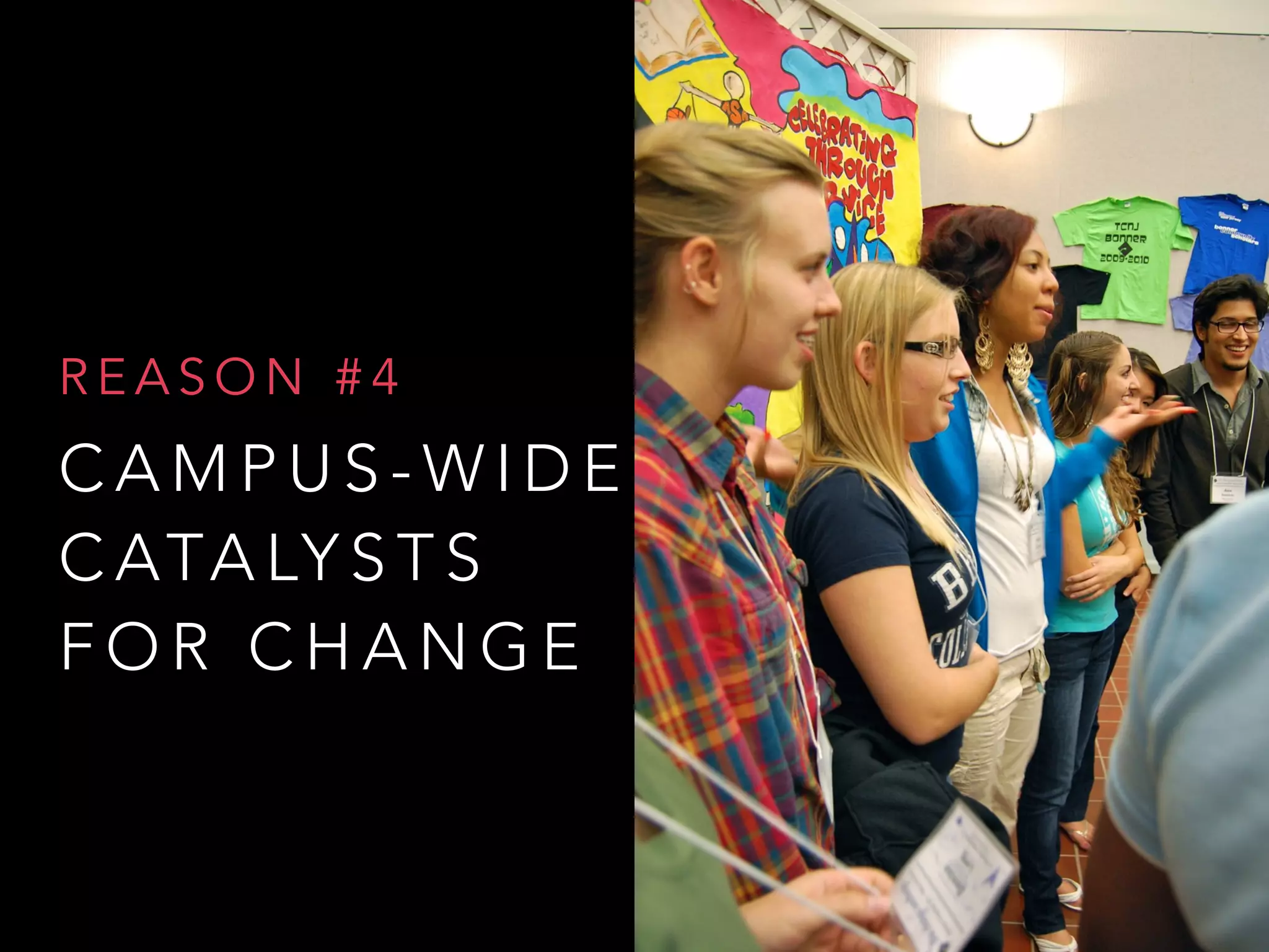 C A M P U S - W I D E
C ATA LY S T S
F O R C H A N G E
R E A S O N # 4
 