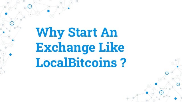 Why Start An
Exchange Like
LocalBitcoins ?
 