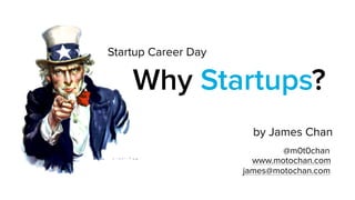 Why Startups?
by James Chan
@m0t0chan
www.motochan.com
james@motochan.com
Startup Career Day
 