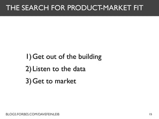 THE SEARCH FOR PRODUCT-MARKET FIT




          1) Get out of the building
          2) Listen to the data
          3) Ge...