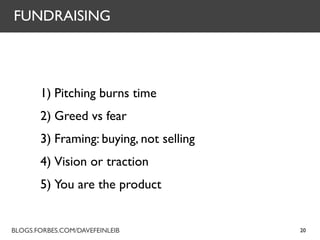 FUNDRAISING




       1) Pitching burns time
       2) Greed vs fear
       3) Framing: buying, not selling
       4) Vis...