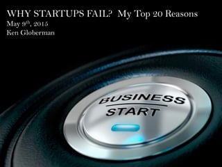 WHY STARTUPS FAIL? My Top 20 Reasons
May 9th, 2015
Ken Globerman
 