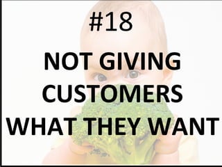 #18	
  
NOT	
  GIVING	
  
CUSTOMERS	
  
WHAT	
  THEY	
  WANT	
  
 