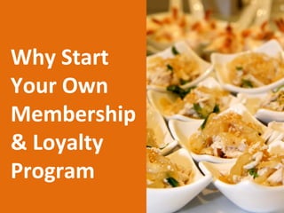 Why Start
Your Own
Membership
& Loyalty
Program
 