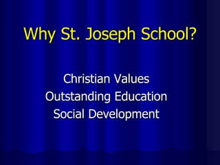 Why St. Joseph School? Christian Values Outstanding Education Social Development 