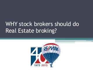 WHY stock brokers should do
Real Estate broking?
 