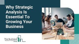 Why Strategic
Analysis Is
Essential To
Growing Your
Business
 
