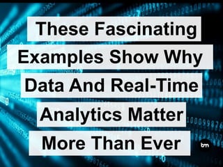 These Fascinating
Examples Show Why
Analytics Matter
More Than Ever
Data And Real-Time
 