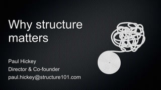Why structure
matters
Paul Hickey
Director & Co-founder
paul.hickey@structure101.com
 