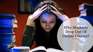 Why Students
Drop Out Of
Online Classes?
 
